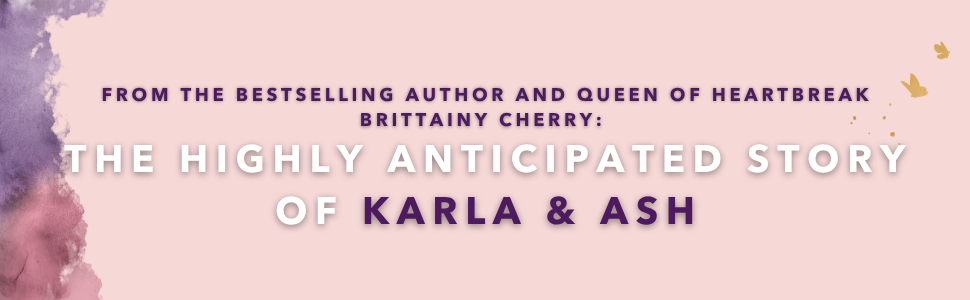 From the bestselling author and queen of heartbreak Brittainy Cherry: the highly anticipated story of Karla & Ash